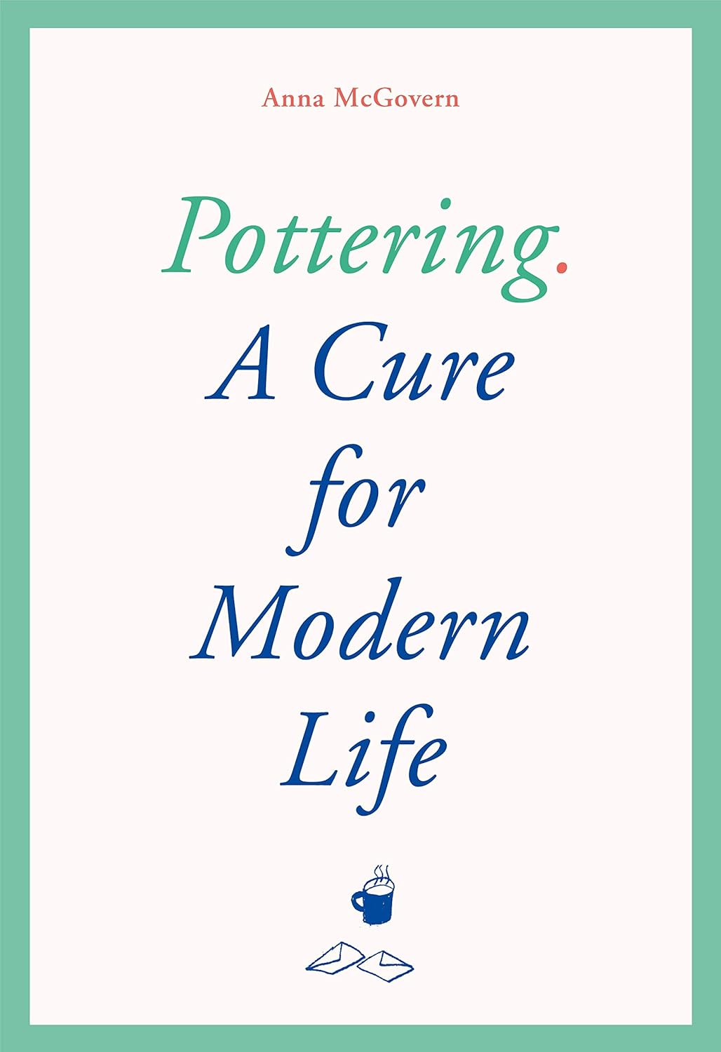 Pottering. A Cure for Modern Life. by Anna McGovern