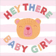 Woodmansterne Baby Girl Hey There Bear Card - Old Railway Line Garden Centre