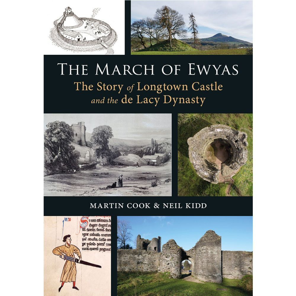 The March of Ewyas: The Story of Longtown Castle and the de Lacy Dynasty by Martin Cook